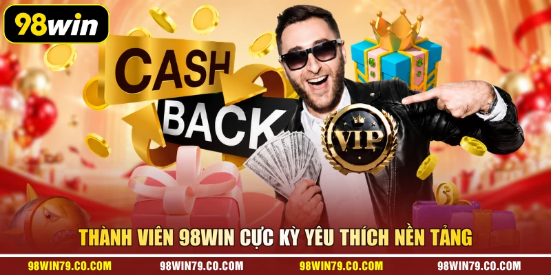 Thành viên 98WIN cực kỳ yêu thích nền tảng